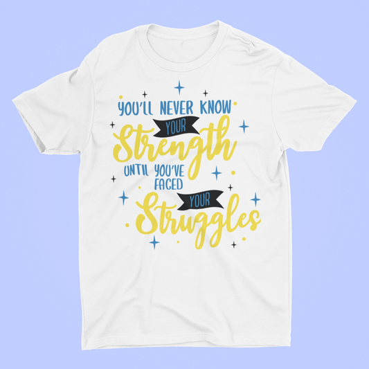 You never know your strength until you've faced your struggles